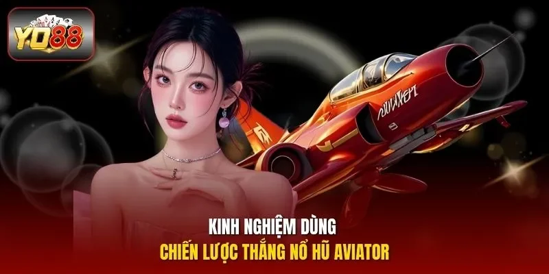 Kinh nghiệm dùng chiến lược thắng nổ hũ Aviator 